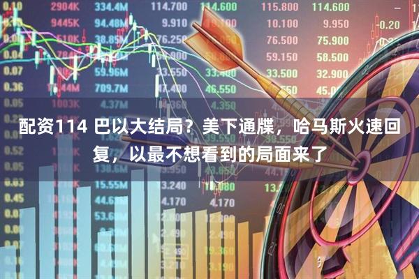 配资114 巴以大结局？美下通牒，哈马斯火速回复，以最不想看到的局面来了