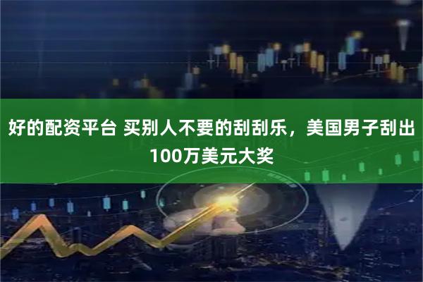 好的配资平台 买别人不要的刮刮乐，美国男子刮出100万美元大奖